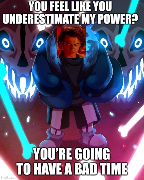 Sans Undertale | YOU FEEL LIKE YOU UNDERESTIMATE MY POWER? YOU’RE GOING TO HAVE A BAD TIME | image tagged in sans undertale | made w/ Imgflip meme maker