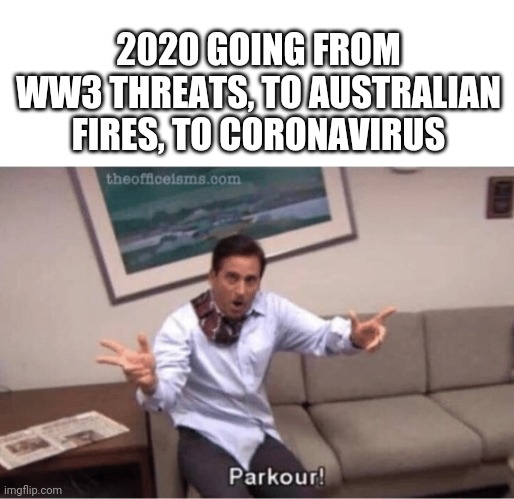 parkour! | 2020 GOING FROM WW3 THREATS, TO AUSTRALIAN FIRES, TO CORONAVIRUS | image tagged in parkour | made w/ Imgflip meme maker