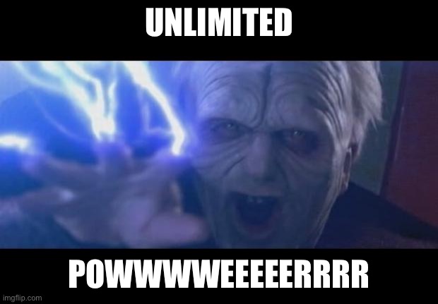 Darth Sidious unlimited power | UNLIMITED POWWWWEEEEERRRR | image tagged in darth sidious unlimited power | made w/ Imgflip meme maker