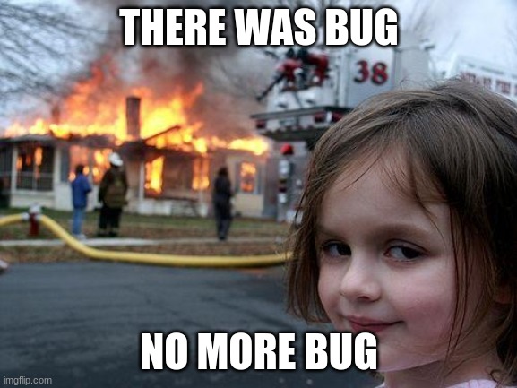 Disaster Girl Meme | THERE WAS BUG; NO MORE BUG | image tagged in memes,disaster girl | made w/ Imgflip meme maker