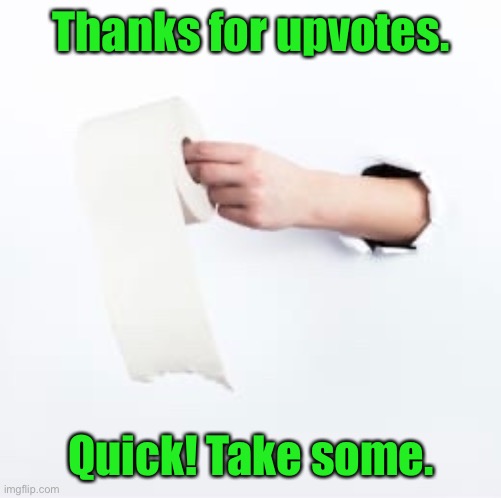 Thanks for upvotes. Quick! Take some. | made w/ Imgflip meme maker