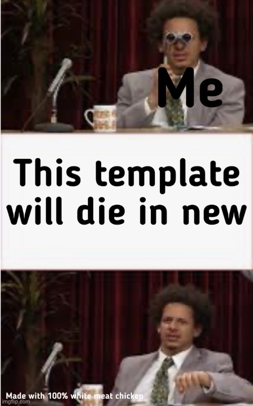 image tagged in eric andre,new template | made w/ Imgflip meme maker