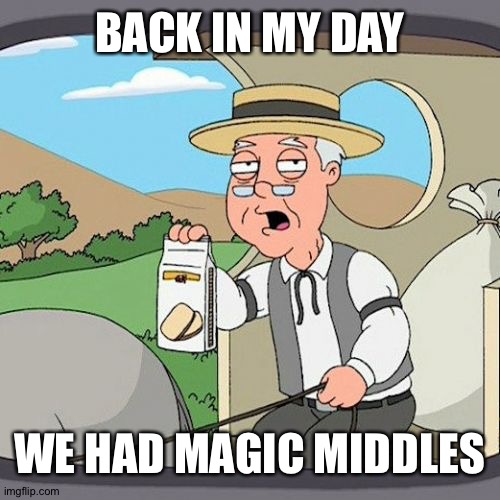 Pepperidge farm remembers magic middles | BACK IN MY DAY; WE HAD MAGIC MIDDLES | image tagged in memes,pepperidge farm remembers | made w/ Imgflip meme maker
