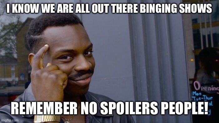 Roll Safe Think About It Meme | I KNOW WE ARE ALL OUT THERE BINGING SHOWS; REMEMBER NO SPOILERS PEOPLE! | image tagged in memes,roll safe think about it | made w/ Imgflip meme maker