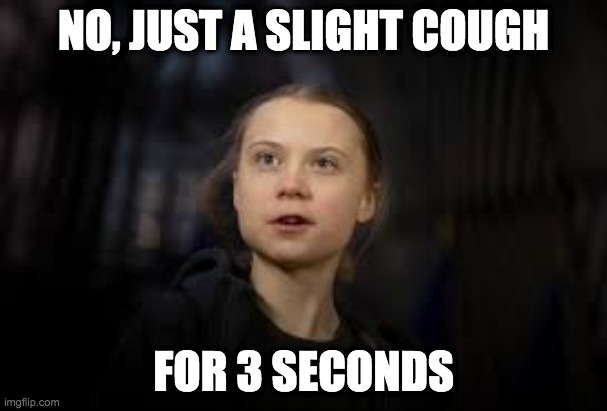 NO, JUST A SLIGHT COUGH; FOR 3 SECONDS | made w/ Imgflip meme maker