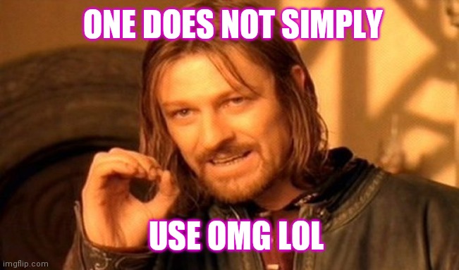 Maybe a bit overused... | ONE DOES NOT SIMPLY; USE OMG LOL | image tagged in memes,one does not simply | made w/ Imgflip meme maker