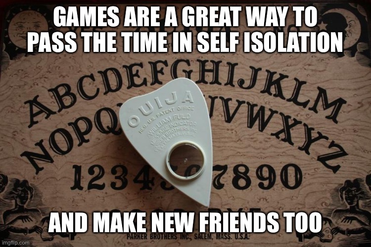 GAMES ARE A GREAT WAY TO PASS THE TIME IN SELF ISOLATION; AND MAKE NEW FRIENDS TOO | image tagged in memes,funny memes,horror movie,coronavirus | made w/ Imgflip meme maker