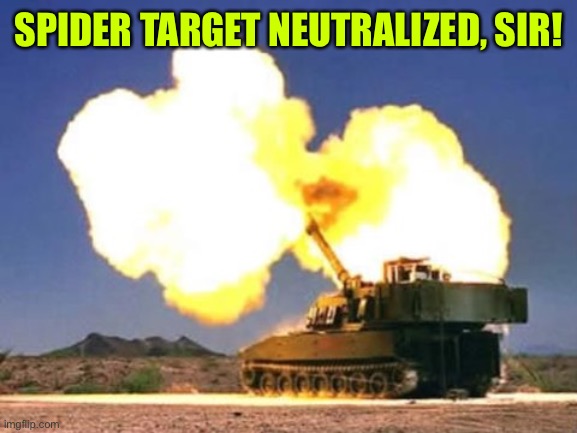 Howitzer #4 | SPIDER TARGET NEUTRALIZED, SIR! | image tagged in howitzer 4 | made w/ Imgflip meme maker