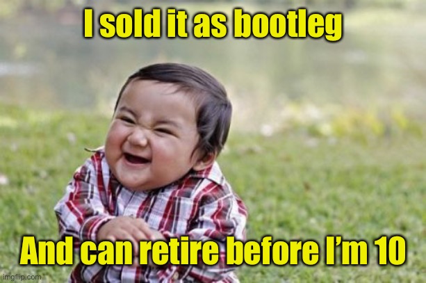 Evil Toddler Meme | I sold it as bootleg And can retire before I’m 10 | image tagged in memes,evil toddler | made w/ Imgflip meme maker