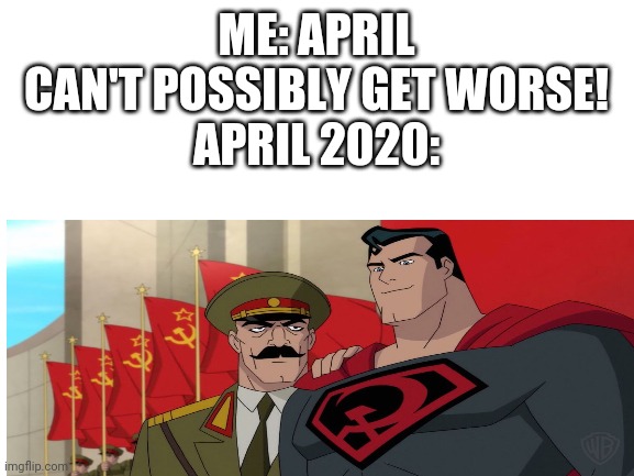 April 2020 | ME: APRIL CAN'T POSSIBLY GET WORSE!
APRIL 2020: | image tagged in memes,coronavirus,april 2020,superman | made w/ Imgflip meme maker