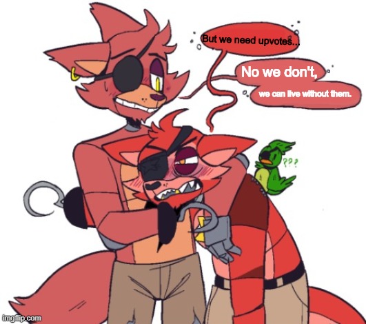 Foxy and Rockstar Foxy | But we need upvotes... No we don't, we can live without them. | image tagged in foxy and rockstar foxy | made w/ Imgflip meme maker