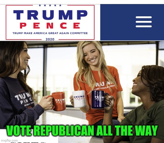 VOTE REPUBLICAN ALL THE WAY | made w/ Imgflip meme maker
