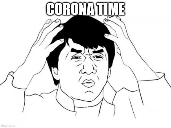 Jackie Chan WTF | CORONA TIME | image tagged in memes,jackie chan wtf | made w/ Imgflip meme maker