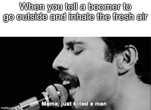 When you tell a boomer to go outside and inhale the fresh air | image tagged in memes,coronavirus,boomer | made w/ Imgflip meme maker