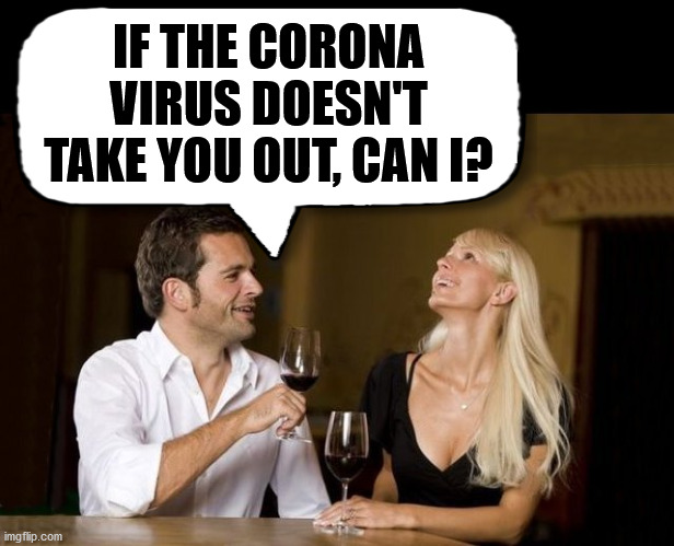 IF THE CORONA VIRUS DOESN'T TAKE YOU OUT, CAN I? | made w/ Imgflip meme maker