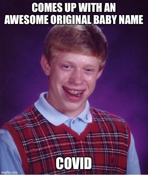 Bad Luck Brian | COMES UP WITH AN AWESOME ORIGINAL BABY NAME; COVID | image tagged in memes,bad luck brian | made w/ Imgflip meme maker