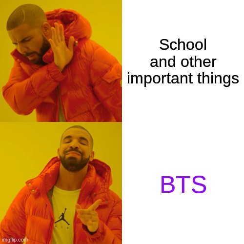 Drake Hotline Bling | School and other important things; BTS | image tagged in memes,drake hotline bling | made w/ Imgflip meme maker