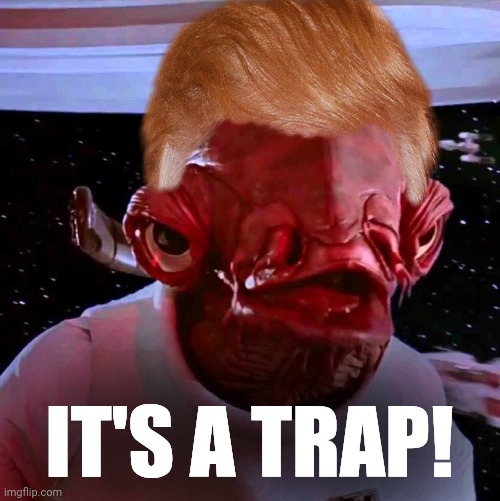 Trump Trap | IT'S A TRAP! | image tagged in its a trap,donald trump,trump,funny,star wars,justjeff | made w/ Imgflip meme maker