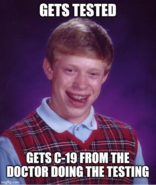 Bad Luck Brian Meme | GETS TESTED GETS C-19 FROM THE DOCTOR DOING THE TESTING | image tagged in memes,bad luck brian | made w/ Imgflip meme maker