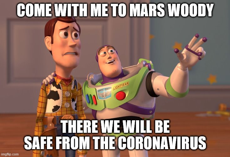 X, X Everywhere Meme | COME WITH ME TO MARS WOODY; THERE WE WILL BE SAFE FROM THE CORONAVIRUS | image tagged in memes,x x everywhere | made w/ Imgflip meme maker