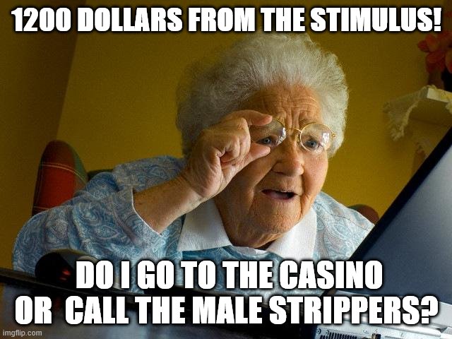 Grandma Finds The Internet Meme | 1200 DOLLARS FROM THE STIMULUS! DO I GO TO THE CASINO OR  CALL THE MALE STRIPPERS? | image tagged in memes,grandma finds the internet | made w/ Imgflip meme maker