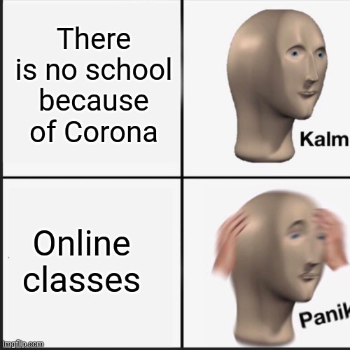 Online classes There is no school because of Corona | made w/ Imgflip meme maker