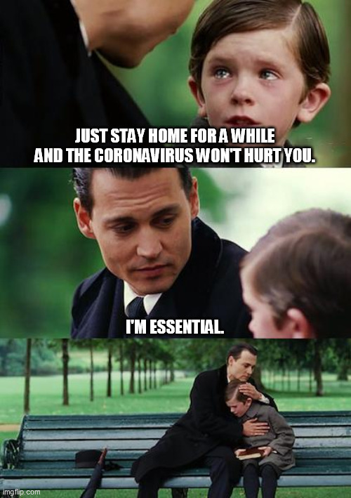 And they're not practicing "social distancing" | JUST STAY HOME FOR A WHILE AND THE CORONAVIRUS WON'T HURT YOU. I'M ESSENTIAL. | image tagged in finding neverland,coronavirus,covid-19,social distancing | made w/ Imgflip meme maker