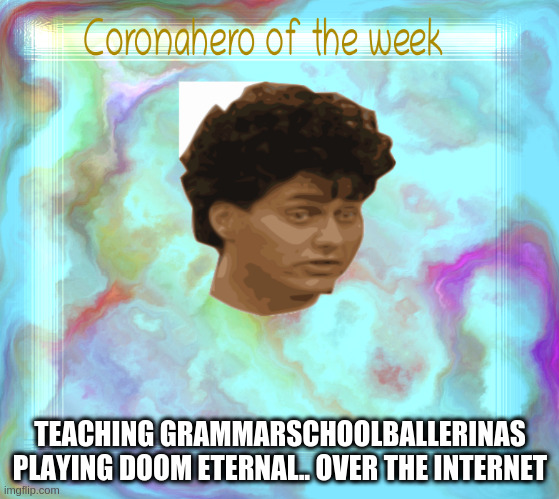 C-Hero-o-t-Week | TEACHING GRAMMARSCHOOLBALLERINAS PLAYING DOOM ETERNAL.. OVER THE INTERNET | image tagged in c-hero-o-t-week | made w/ Imgflip meme maker