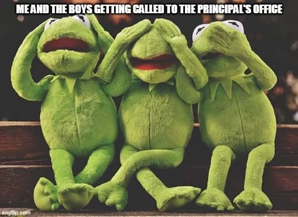 ME AND THE BOYS GETTING CALLED TO THE PRINCIPAL'S OFFICE | made w/ Imgflip meme maker