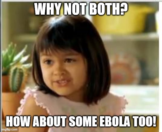 Why not both | WHY NOT BOTH? HOW ABOUT SOME EBOLA TOO! | image tagged in why not both | made w/ Imgflip meme maker