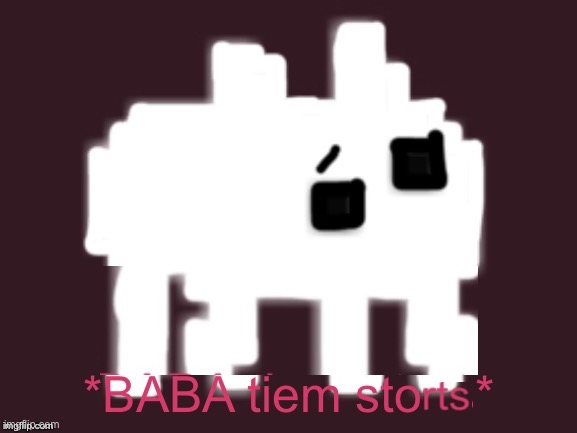 BABA Time Stops | image tagged in baba time stops | made w/ Imgflip meme maker