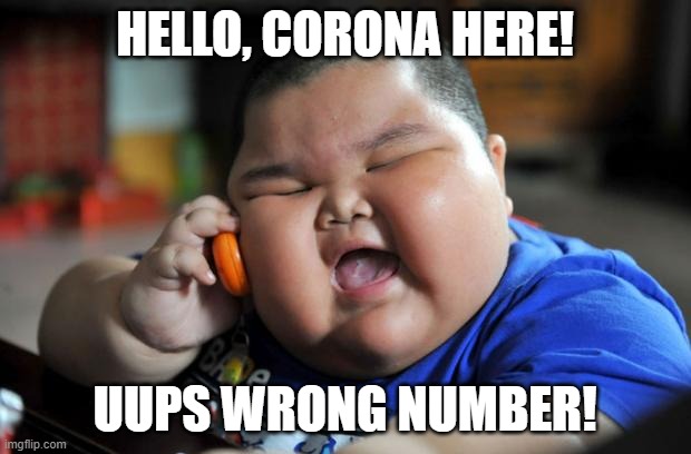 Fat Asian Kid |  HELLO, CORONA HERE! UUPS WRONG NUMBER! | image tagged in fat asian kid | made w/ Imgflip meme maker