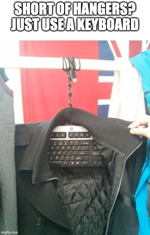 Life hack | SHORT OF HANGERS? JUST USE A KEYBOARD | image tagged in useless,dumb,funny,memes | made w/ Imgflip meme maker