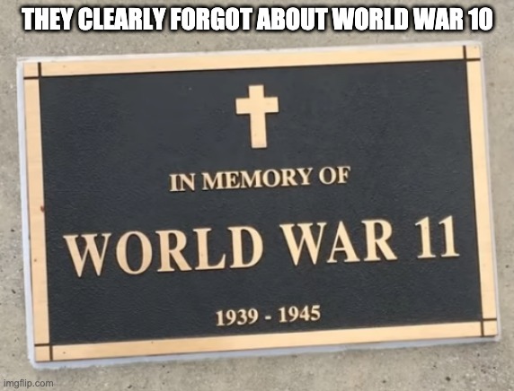 THEY CLEARLY FORGOT ABOUT WORLD WAR 10 | made w/ Imgflip meme maker