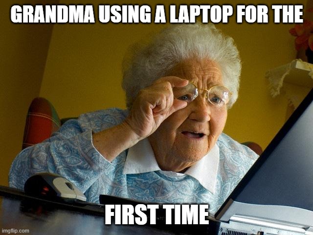 Grandma Learning Time | GRANDMA USING A LAPTOP FOR THE; FIRST TIME | image tagged in memes,grandma finds the internet | made w/ Imgflip meme maker