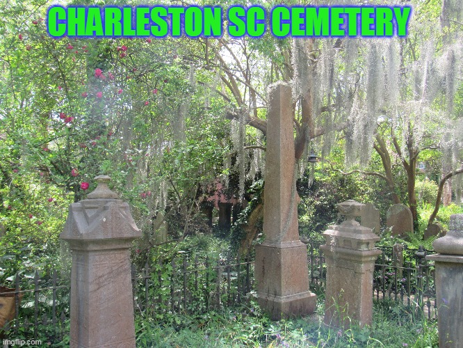It's supposedly haunted too. Or it least the haunted tour guides claim that. | CHARLESTON SC CEMETERY | image tagged in charleston | made w/ Imgflip meme maker