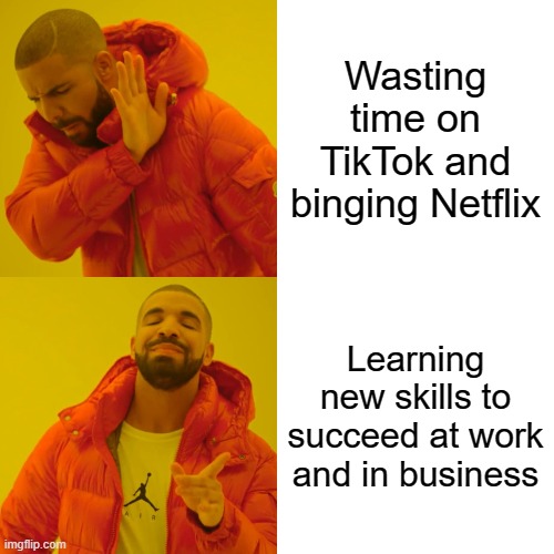 Use this time wisely! | Wasting time on TikTok and binging Netflix; Learning new skills to succeed at work and in business | image tagged in memes,drake hotline bling,entrepreneur,social media,marketing,business | made w/ Imgflip meme maker