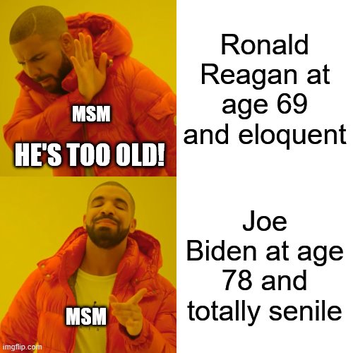 Ages as of inauguration: WTF? | Ronald Reagan at age 69 and eloquent; MSM; HE'S TOO OLD! Joe Biden at age 78 and totally senile; MSM | image tagged in memes,drake hotline bling,joe biden,ronald reagan,ages,election 2020 | made w/ Imgflip meme maker