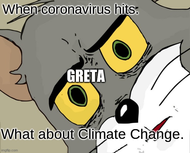 Unsettled Tom | When coronavirus hits. GRETA; What about Climate Change. | image tagged in memes,unsettled tom | made w/ Imgflip meme maker