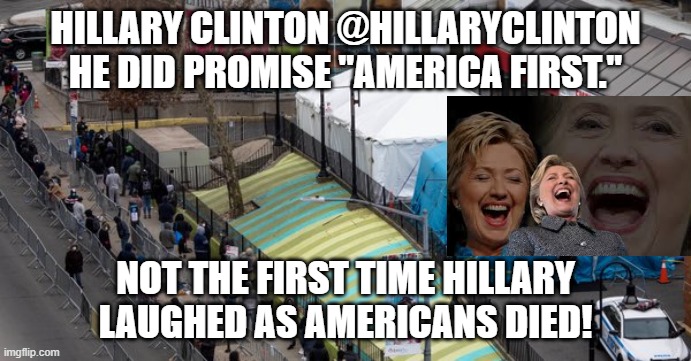 Not The First Time Hillary Laughed As Americans Died! | HILLARY CLINTON @HILLARYCLINTON
HE DID PROMISE "AMERICA FIRST."; NOT THE FIRST TIME HILLARY LAUGHED AS AMERICANS DIED! | image tagged in stupid liberals,hillary clinton,democrats | made w/ Imgflip meme maker