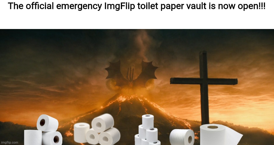 King Ghidorah alpha call | The official emergency ImgFlip toilet paper vault is now open!!! | image tagged in king ghidorah alpha call | made w/ Imgflip meme maker