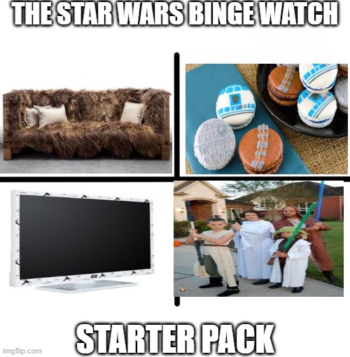 Blank Starter Pack Meme | THE STAR WARS BINGE WATCH; STARTER PACK | image tagged in memes,blank starter pack | made w/ Imgflip meme maker