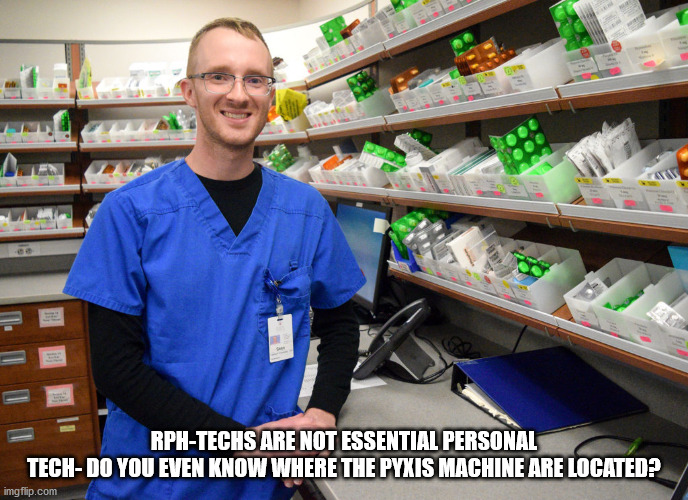 RPH-TECHS ARE NOT ESSENTIAL PERSONAL
TECH- DO YOU EVEN KNOW WHERE THE PYXIS MACHINE ARE LOCATED? | image tagged in pharmacy | made w/ Imgflip meme maker