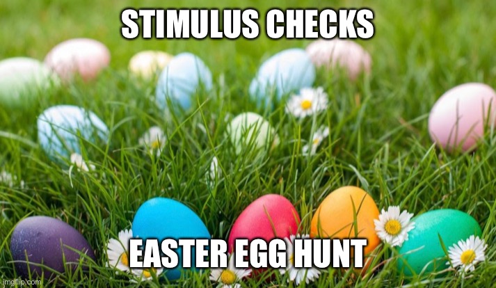STIMULUS CHECKS; EASTER EGG HUNT | image tagged in humor | made w/ Imgflip meme maker