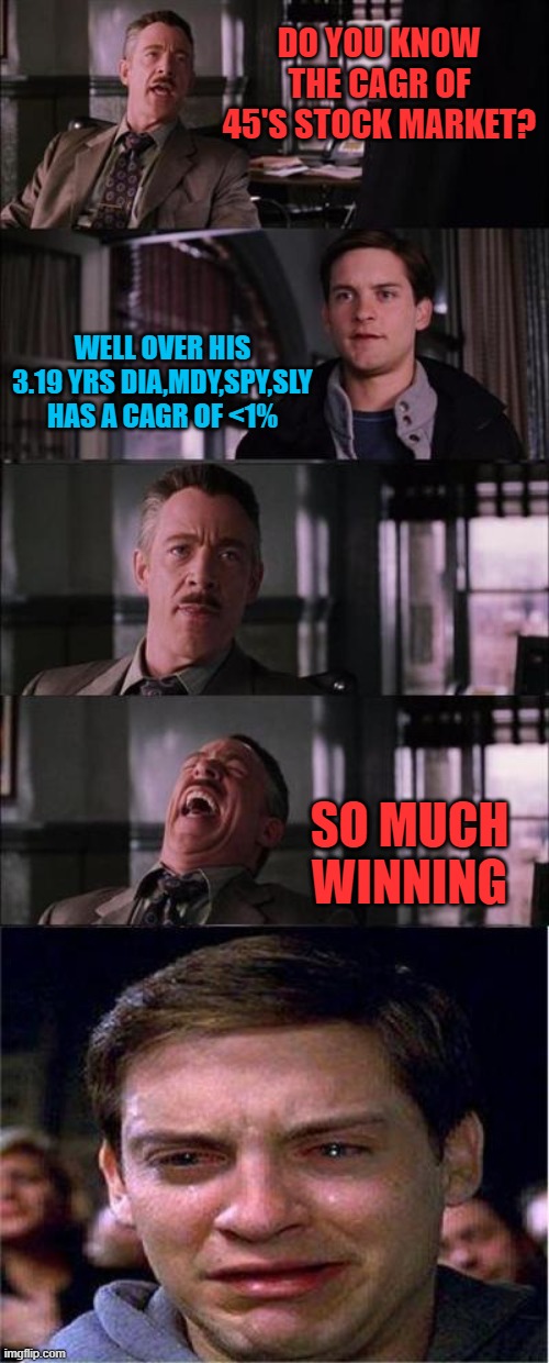 Peter Parker Cry | DO YOU KNOW THE CAGR OF 45'S STOCK MARKET? WELL OVER HIS 3.19 YRS DIA,MDY,SPY,SLY HAS A CAGR OF <1%; SO MUCH WINNING | image tagged in memes,peter parker cry | made w/ Imgflip meme maker