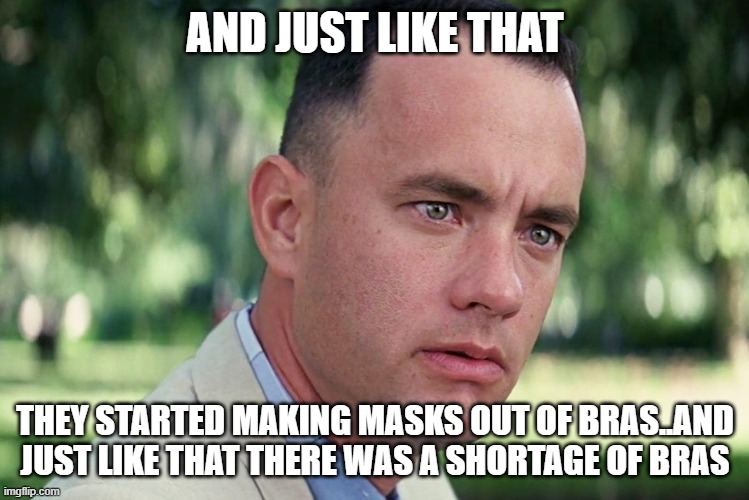 And Just Like That | AND JUST LIKE THAT; THEY STARTED MAKING MASKS OUT OF BRAS..AND JUST LIKE THAT THERE WAS A SHORTAGE OF BRAS | image tagged in memes,and just like that | made w/ Imgflip meme maker