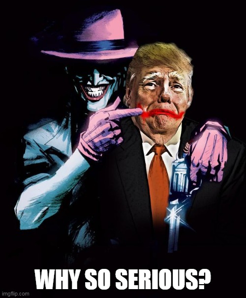 Why so serious? | WHY SO SERIOUS? | image tagged in trump,clown,joker,idiot,worst ever,worst leader | made w/ Imgflip meme maker