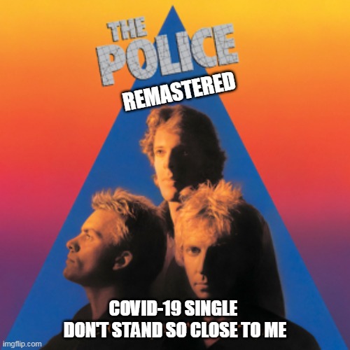REMASTERED; COVID-19 SINGLE 
DON'T STAND SO CLOSE TO ME | image tagged in covid-19,the police,sting | made w/ Imgflip meme maker