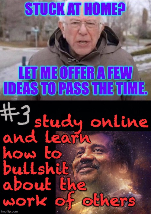 study online
and learn
how to
bullshit
about the
work of others | image tagged in memes,i am once again asking,recreation,stuck at home,careers in bullshitting,the pay is astronomical | made w/ Imgflip meme maker