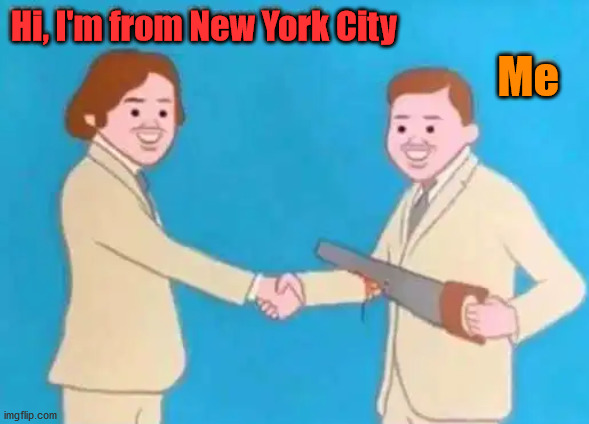 Me; Hi, I'm from New York City | made w/ Imgflip meme maker